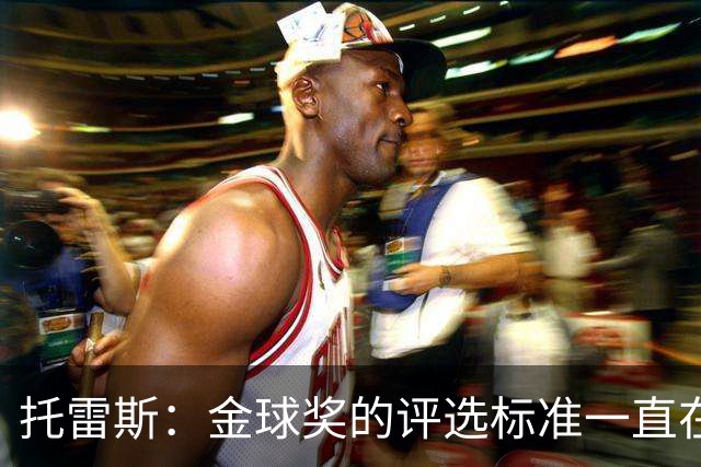 托雷斯：金球奖的评选标准一直在变，我都搞不清现在的评判规则